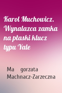 Karol Muchowicz. Wynalazca zamka na płaski klucz typu Yale