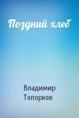 Обложка книги «Поздний хлеб» — Владимир Топорков
