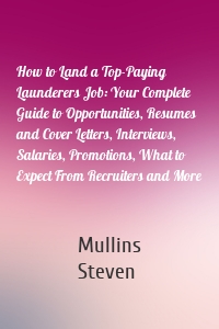 How to Land a Top-Paying Launderers Job: Your Complete Guide to Opportunities, Resumes and Cover Letters, Interviews, Salaries, Promotions, What to Expect From Recruiters and More