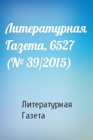 Обложка книги «Литературная Газета, 6527 (№ 39/2015)» — Литературная Газета