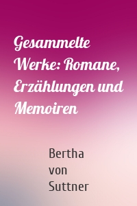 Gesammelte Werke: Romane, Erzählungen und Memoiren