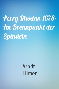 Perry Rhodan 1678: Im Brennpunkt der Spindeln