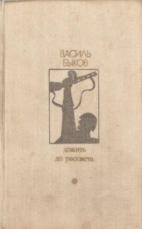 Обложка книги «Дожить до рассвета» — Василь Быков