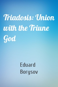 Triadosis: Union with the Triune God