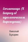Н Бухарин - Енчмениада (К вопросу об идеологическом вырождении)