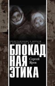 Сергей Яров - Блокадная этика. Представления о морали в Ленинграде в 1941 —1942 гг.