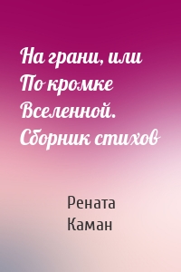 На грани, или По кромке Вселенной. Сборник стихов