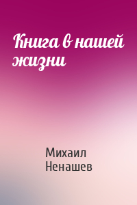 Михаил Ненашев - Книга в нашей жизни