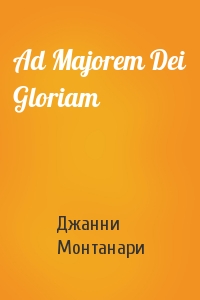 Джанни Монтанари - Ad Majorem Dei Gloriam