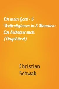 Oh mein Gott! - 5 Weltreligionen in 5 Monaten: Ein Selbstversuch (Ungekürzt)