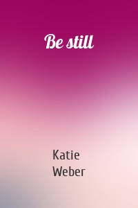 Be still