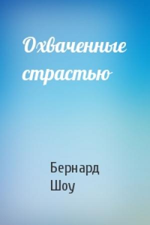Обложка книги «Охваченные страстью» — Бернард Шоу