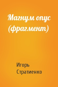 Игорь Стратиенко - Магнум опус (фрагмент)