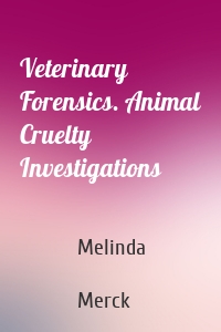 Veterinary Forensics. Animal Cruelty Investigations