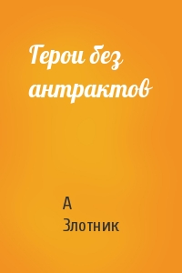 Герои без антрактов