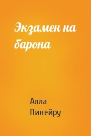Обложка книги «Экзамен на барона» — Алла Пинейру