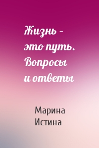 Жизнь – это путь. Вопросы и ответы