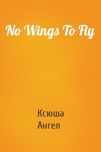 No Wings To Fly