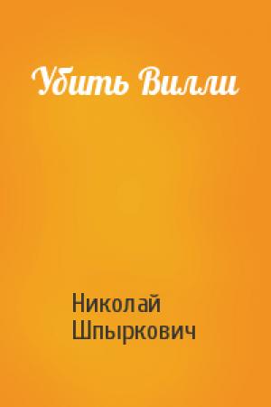 Обложка книги «Убить Вилли» — Николай Шпыркович