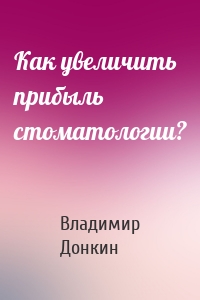 Как увеличить прибыль стоматологии?