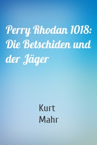 Perry Rhodan 1018: Die Betschiden und der Jäger
