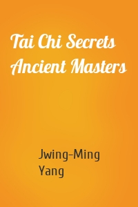 Tai Chi Secrets Ancient Masters