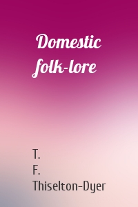 Domestic folk-lore