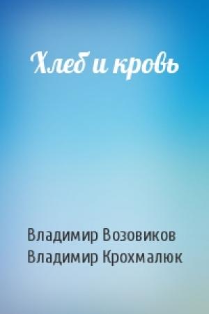 Обложка книги «Хлеб и кровь» — Владимир Возовиков, Владимир Крохмалюк