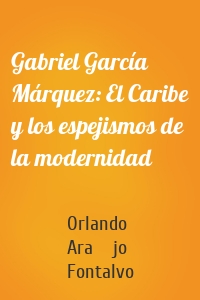 Gabriel García Márquez: El Caribe y los espejismos de la modernidad