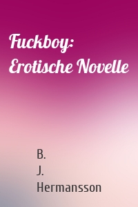 Fuckboy: Erotische Novelle