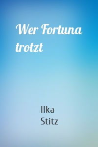 Wer Fortuna trotzt