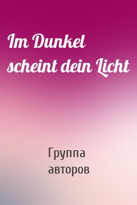 Im Dunkel scheint dein Licht