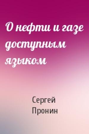 Обложка книги «О нефти и газе доступным языком» — Сергей Пронин