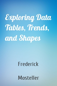 Exploring Data Tables, Trends, and Shapes