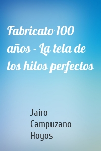 Fabricato 100 años - La tela de los hilos perfectos