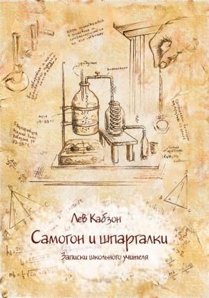 Обложка книги «Самогон и шпаргалки. Записки школьного учителя» — Лев Кабзон