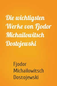 Die wichtigsten Werke von Fjodor Michailowitsch Dostojewski