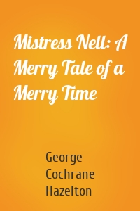 Mistress Nell: A Merry Tale of a Merry Time