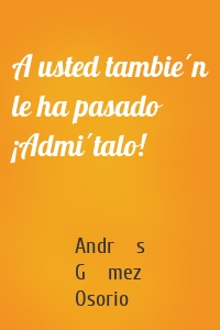 A usted también le ha pasado ¡Admítalo!