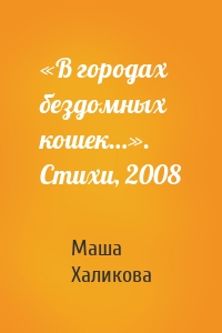 «В городах бездомных кошек…». Стихи, 2008