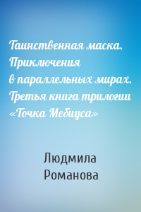 Таинственная маска. Приключения в параллельных мирах. Третья книга трилогии «Точка Мебиуса»