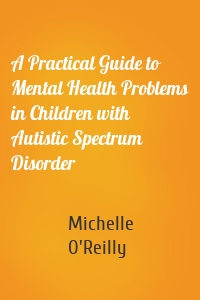 A Practical Guide to Mental Health Problems in Children with Autistic Spectrum Disorder