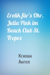 Erotik für's Ohr, Julia Pink im Beach Club St. Tropez