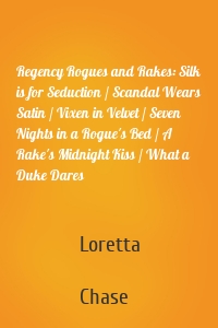 Regency Rogues and Rakes: Silk is for Seduction / Scandal Wears Satin / Vixen in Velvet / Seven Nights in a Rogue's Bed / A Rake's Midnight Kiss / What a Duke Dares