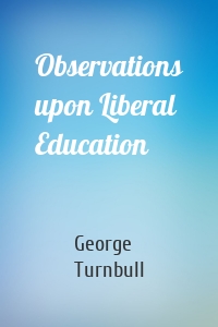 Observations upon Liberal Education