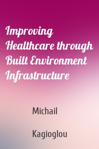 Improving Healthcare through Built Environment Infrastructure