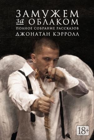 Обложка книги «Замужем за облаком. Полное собрание рассказов» — Джонатан Кэрролл