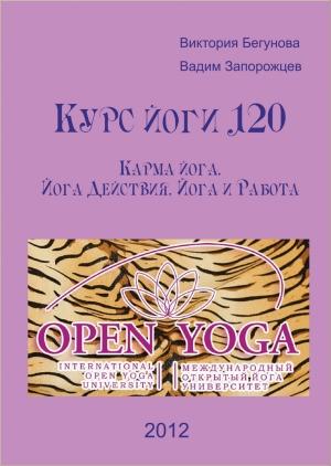 Обложка книги «Курс Йоги 120. Карма йога. Йога Действия. Йога и Работа» — Виктория Бегунова, Вадим Запорожцев