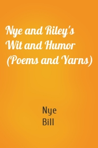 Nye and Riley's Wit and Humor (Poems and Yarns)