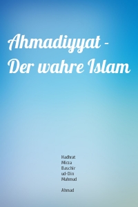 Ahmadiyyat - Der wahre Islam